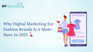 Why Digital Marketing for Fashion Brands is a Must-Have in 2025